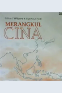 Cover Merangkul Cina :  Hubungan Indonesia - Cina pasca Soeharto / Editor, I Wibowo, Syamsul Hadi
