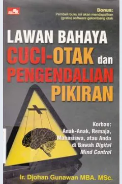 Cover Lawan bahaya cuci otak dan pengendalian pikiran :  korban, Anak-anak, remaja, mahasiswa.atau anda di bawah digital mind control / Ir.Djohan Gunawan MBA.MSc.Editor, Rayendra L. Toruan