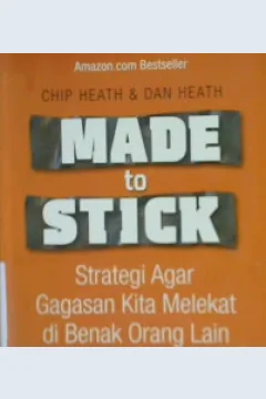 Cover Made to stick :  Strategi agar gagasan anda melekat di benak orang lain / Heath, chip, Dan heath; Alih bahasa, Daniel wirajaya