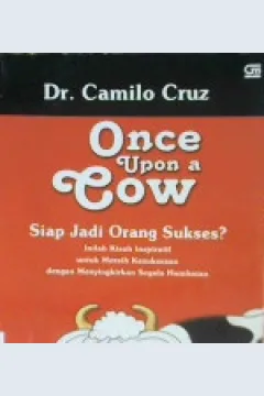 Cover Once upon a cow, Siap jadi orang sukses? :  inilah kisah inspiratif untuk meraih suksesan dengan menyingkitkan segala hambatan, / Dr. Camilio Cruz;