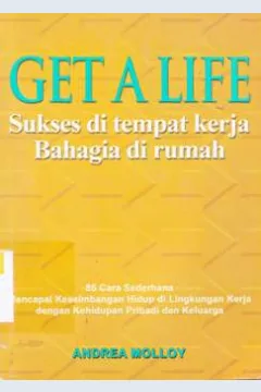 Cover Get a life :  Sukses di tempat kerja bahagia di rumah / Andrea Molloy; Penerjemah, Sujatrini Liza; Penyunting, Nyuwan s b, Yustina e w