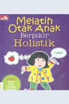 Cover Melatih otak anak berpikir holistik :  Menstimulasi keterampilan berpikir ( Thinking skill ) anak agar lebih cerdas, imajinatif dan kreatif / Femi Olivia