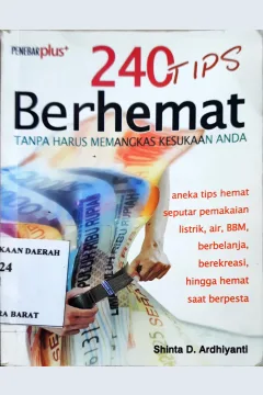 Cover Dua ratus empat puluh tips berhemat, tanpa harus memangkas kesukaan anda / Shinta D Ardhiyanti ; editor, Shinta K