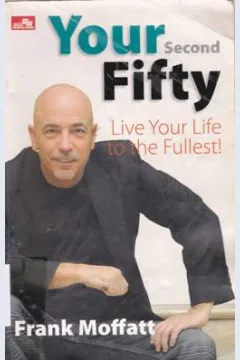 Cover Your second fifty, :  optimalkan dimensi fisik mental, emosional dan spritual anda untuk meraih hari-hari fantastis setelah usia lima tahun, / Frank Moffat ; alih bahasa, Fabiola Reza W