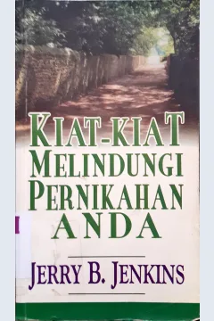 Cover Kiat-kiat melindungi pernikahan anda / Jerry B. Jemkins ; alih bahasa, Ir Angga Febriani