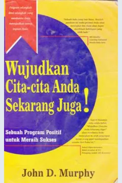 Cover Wujudkan Cita-Cita Anda Sekarang Juga :  sebuah Program positif Untuk Meraih Sukses, / John D Murphy ; alih bahasa, Juni Prakoso