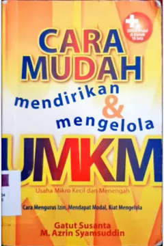 Cover Cara mudah mendirikan dan mengelola UMKM :  Cara mengurus izin mendapat modal, kiat mengelola dan ragam UMKM modl di bawah 10 juta / Gatut Susanto, M. Azrin Syamsuddin ; editor, NS Budiana