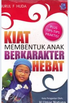 Cover Kiat membentuk anak berkarakter hebat / Nurul F. Huda ; editor, Nurul Fithroini AA, SS
