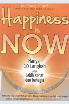 Cover Happiness is now :  Hanya 10 sepuluh langkah untuk lebih sehat dan bahagia / Timothy j. sharp; Penerjemah, Siska lenora sembiring; Penyunting, Yustina ew, Andriansyah