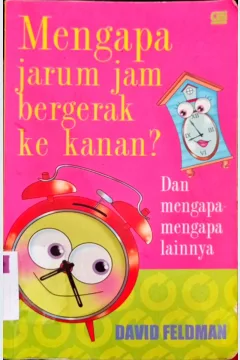 Cover Jarum jam bergerak ke kanan ? :  Dan mengapa-mengapa lainnya / David Feldman; alih bahasa, Alex Tri Kantjono