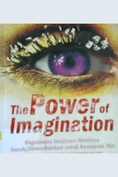 Cover The power of imagination :  Bagaimana imajinasi mestinya di asah/dimanfaatkan untuk kemajuan diri / Muhammad Muhibbuddin; Editor, Desy Wijaya