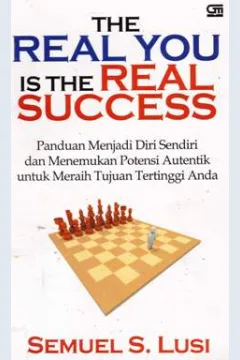 Cover The real you is real success, Panduan menjadi diri sendiri dan menemukan potensi Autentik untuk meraih tujuan tertinggi anda, / Semuel S. Lusi
