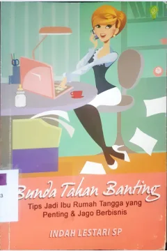Cover Bunda tahan banting :  Tips jadi ibu rumah tanggadan penting dan jago bisnis / Indah Lestari SP