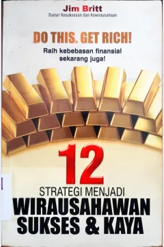 Cover Do this get rich ! Raih kebebasan finansial sekarang juga! :  Dua belas strategi menjuadi wirausahawan sukses dan kaya / Britt Jim