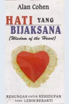 Cover Hati yang bijaksana (Wisdom of the heart), :  Renungan untuk kehidupan yang lebih berarti, / Alan Cohen; Alih bahasa: tim penerbit; editor: Drs. R. Suyoto Bakir, Thomas Heru