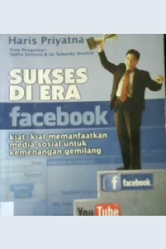 Cover Sukses di era facebook, :  Kiat - kiat memanfaatkan media sosial untuk kemenangan gemilang / Haris Priyatna