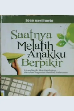 Cover Saatnya melatih anakku berpikir, / Toge Aprilianto, M.Si.Psikologi