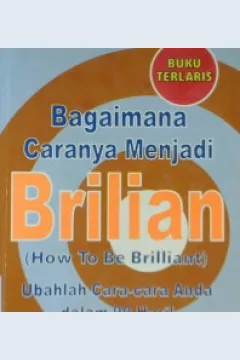 Cover Bagaimana caranya menjadi brilian how to be brilliant, :  Ubahlah cara-cara anda dalam 90 hari! / Michael Heppell; Alih Bahasa, Arvin Saputra; Editor, Lyndon Saputra