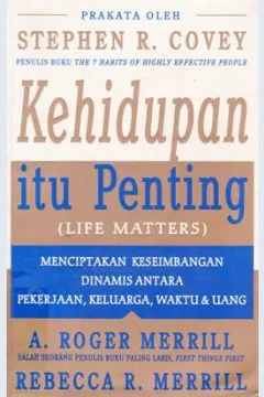 Cover Kehidupan itu penting ( Life matters ) :  Menciptakan keseimbangan dinamis antara pekerjaan, keluarga, waktu dan uang / Merrill, roger a, Merrill, rebecca r; Alih bahasa, Arvin saputra; Editor, lyndon saputra