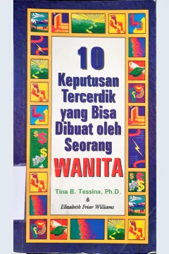 Cover Sepuluh keputusan tercerdik yang bisa di buat oleh seorang wanita / Tina B. Tessina dan Elizabeth Friar Williams; Alih Bahasa, Ruth Kristianti; Editor, Daru Susilowati