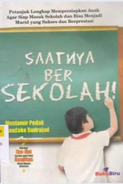 Cover Saatnya bersekolah :  Petunjuk lengkap mempersiapkan anak agar siap masuk sekolah dan bisa menjadi murid yang sukses dan berprestasi / Mustamir pedak, Handoko sudrajad; Editor, Zainur arifin el-basyier