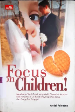 Cover Focus on children! :  Membahas topik topik yang wajib diketahui seputar perceraian / Andri priyatna