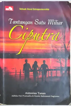 Cover Tantangan satu miliar ciputra :  Sebuah novel entrrepreneurshiip / Antonius tanan, Andhika dwi pramudita
