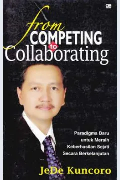 Cover From competing to collaborating, Pradigma baru untuk meraih keberhasilan sejati secara berkelanjutan, / JeDe Kuncoro