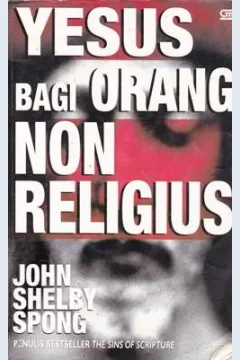 Cover Yesus bagi orang non religius :  Menentukan kembali yang Ilahi di hati insani / John Shelby Spong ; alih bahasa Ioanes Rakhmat