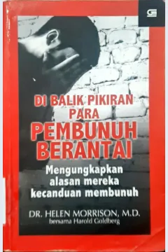 Cover Dibalik pikiran para pembunuh berantai :  Mengungkap alasan mereka kecanduan membunuh / Helen Morrison MD, Harold Goldberg; alih bahasa, T. Hermaya