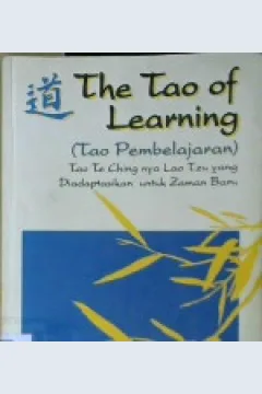 Cover The tao of learning ( Tao pembelajaran ) :  Tao te ching nya lao tzu yang diadaptasikan untuk zaman baru / Pamela K.Metz ; Alih Bahasa,  Arvin Saputra ; Editor, Lyndon Saputra