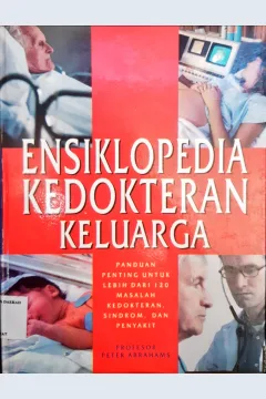 Cover Ensiklopedia kedokteran keluarga :  Panduan penting untuk lebih dari 120 jenis masalah kedokteran sindrom, dan penyakit / Profesor Peter Abrahams ; Alih bahasa, Dr. Victor Satyadi, PA, ; Editor, Dr. Lyndon Saputra