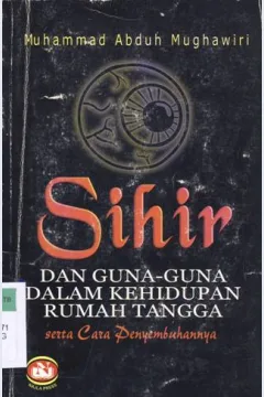 Cover Sihir dan guna-guna dalam kehidupan rumah tangga serta cara penyembuhannya / Muhammad Abduh Mughawiri; Penerjemah: Muhammad Misbah; Editor: Fajar Inayati