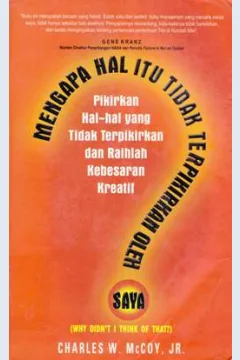 Cover Mengapa hal itu tidak terpikirkan oleh saya? :  (Why didn't i think of that?), Pikirkan hal-hal yang tidak terpikirkan dan raihlah kebebasan kreatif / Charies w. mccoy;Alih bahasa, Arvin saputra