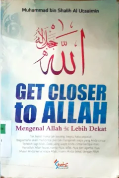 Cover Get closer to Allah :  Mengenal Allah swt. lebih dekat / Muhammad bin Shalih Al Utsaimin; Penerjemah, Yahya Abu Hudzaifah; Editor, As-Sundawi Huzaifah