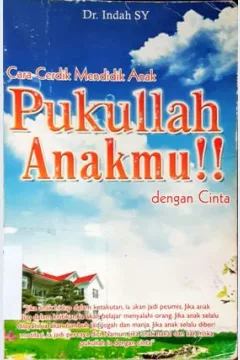 Cover Cara Cerdik mendidik Anak Pukullah Anakmu !! dengan cinta / Dr. Indah SY ; editor M. Ridwan