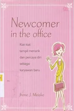 Cover Newcomer in the office , kiat-kiat tampil menarik dan percaya diri sebagai karyawan baru / Irene J. Meiske