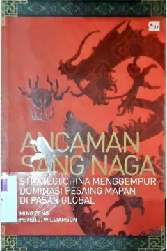 Cover Ancaman sang naga :  Strategi china menggempur dominasi pesaing mapan di pasar global , / Ming Zeng, Peter J.williamson