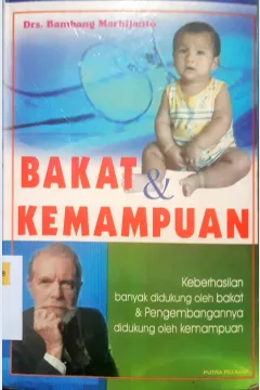 Cover Bakat dan kemampuan :  Keberhasilan banyak didukung oleh bakat dan pengembangannya didukung oleh kemampuan / Drs. Bambang Marhijanto