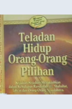 Cover Teladan hidup orang-orang pilihan :  Kejadian - kejadian menakjubkan dalam kehidupan Rasulullah SAW, sahabat,Tabiin dan orang-orang sesudahnya / Ahmad Salim Ba Duwaila penerjemah, Beni Sarbeni