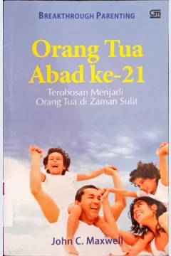 Cover Orang tua abad ke 21 :  Terobosan menjadi orang tua di zaman sulit / John C Maxwell; alih bahasa, Ester Anggawidjaja; editor, Lily Christianto