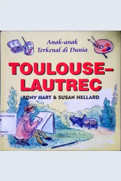 Cover Anak-anak terkenal didunia :  Thoulouse-lautrec / Tony Hart, Susan Hellard; Alih bahasa, Dra. Maryam Kurniawati Kho; Editor, Daru Susilowati