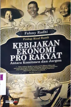 Cover Kebijakan ekonomi pro rakyat :  Antara komitmen dan jargon, / Fahmy Radhi