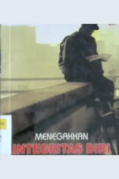 Cover Menegakkan integritas diri :  Menyempurnakan keperibadian / Alfred John ; Penerjemah Ary Kristanti ; Editor Sandiatoro