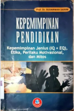 Cover Kepemimpinan pendidikan :  Kepemimpinan jenius (1Q+EQ),etika,prilaku motivasional dan mitos / Prof. Dr. Sudarwan Danim