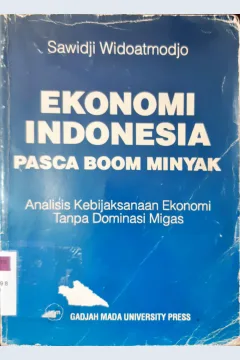 Cover Ekonomi Indonesia pasca boom minyak :  Analisis kebijaksanaan ekonomi tanpa dominasi migas / Sawidji Widoatmodjo