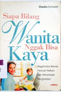Cover Siapa bilang wanita nggak bisa kaya :  Bagaimana wanita mencari nafkah dan menambah penghasilan / Chandra kurniawan ; editor, Hendra Setiawan