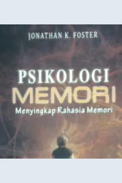 Cover Psikologi Memori :  Menyingkap Rahasia Memori / Jonathan K. Foster