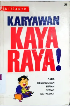 Cover Karyawan kaya raya ! :  Cara mewujudkan impian setiap karyawan / Istijanto, M.M., M.Com.