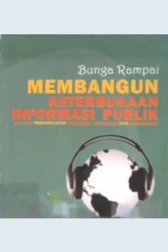Cover Bunga rampai membangun keterbukaan informasi publik :  Melalui pemanfaatan teknologi informasi dan komunikasi / Editor S.Arifianto